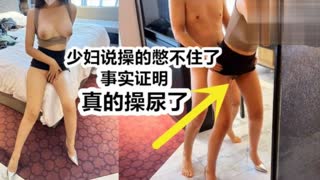 少妇说操的憋不住了事实证明真的操尿了